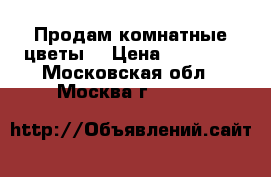 Продам комнатные цветы. › Цена ­ 10 000 - Московская обл., Москва г.  »    